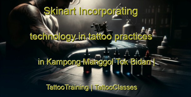 Skinart Incorporating technology in tattoo practices in Kampong Manggol Tok Bidan | TattooTraining | TattooClasses | SkinartTraining-Malaysia
